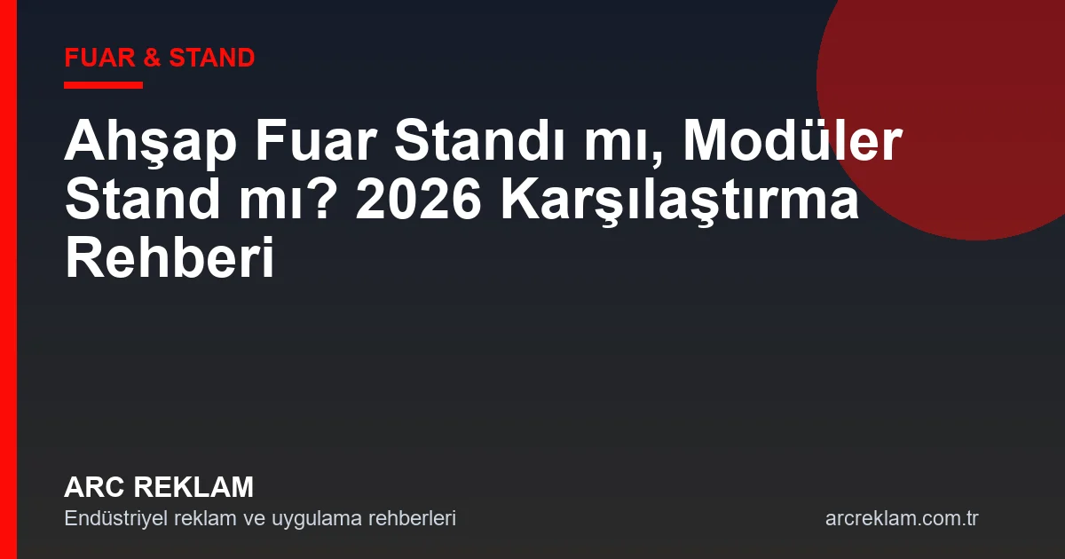 Ahşap Fuar Standı mı, Modüler Stand mı? 2026 Karşılaştırma Rehberi