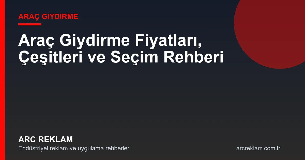 Araç Giydirme Fiyatları, Çeşitleri ve Seçim Rehberi