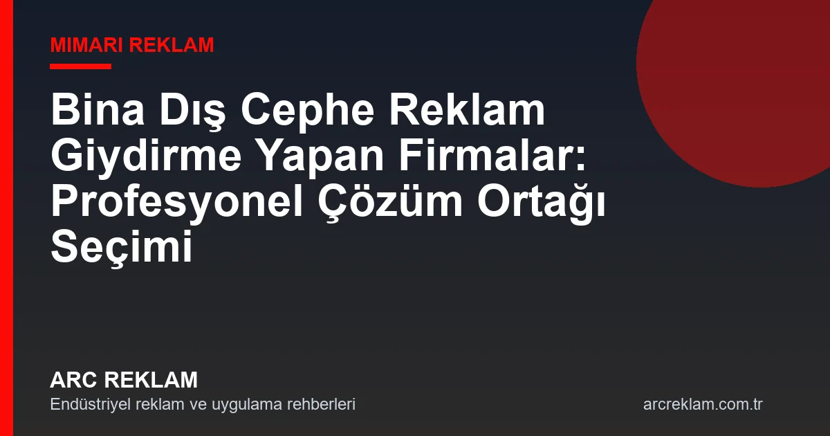Bina Dış Cephe Reklam Giydirme Yapan Firmalar: Profesyonel Çözüm Ortağı Seçimi