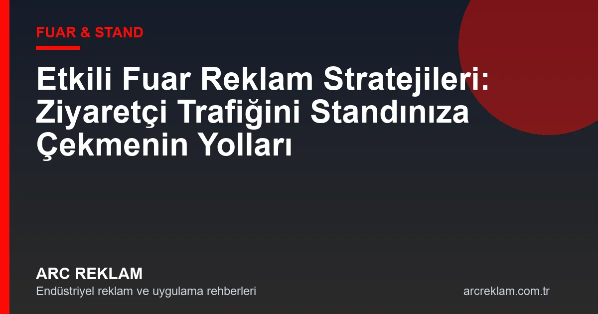 Etkili Fuar Reklam Stratejileri: Standınıza Ziyaretçi Çekmenin Yolları