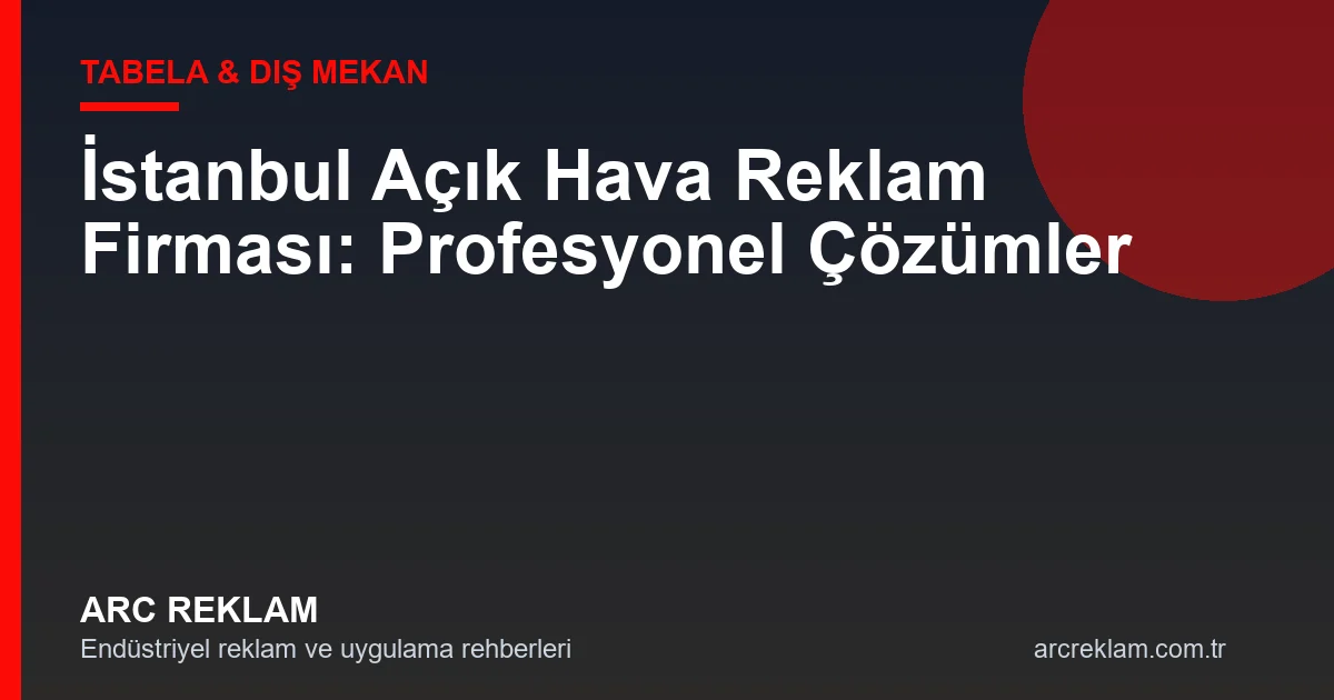 İstanbul Açık Hava Reklam Firması: Profesyonel Çözümler
