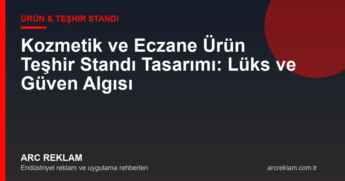 Kozmetik ve Eczane Ürün Teşhir Standı Tasarımı: Lüks ve Güven Algısı