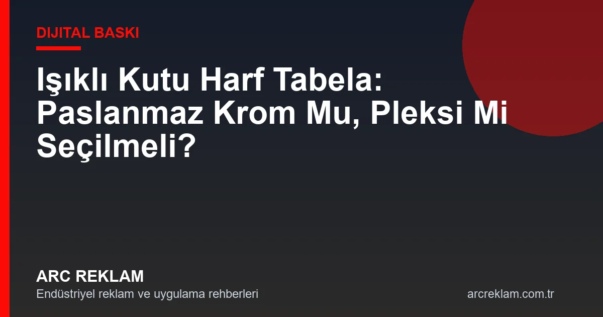 Işıklı Kutu Harf Tabela: Paslanmaz Krom Mu, Pleksi Mi Seçilmeli?