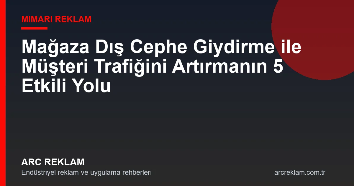 Mağaza Dış Cephe Giydirme ile Müşteri Trafiğini Artırmanın 5 Etkili Yolu