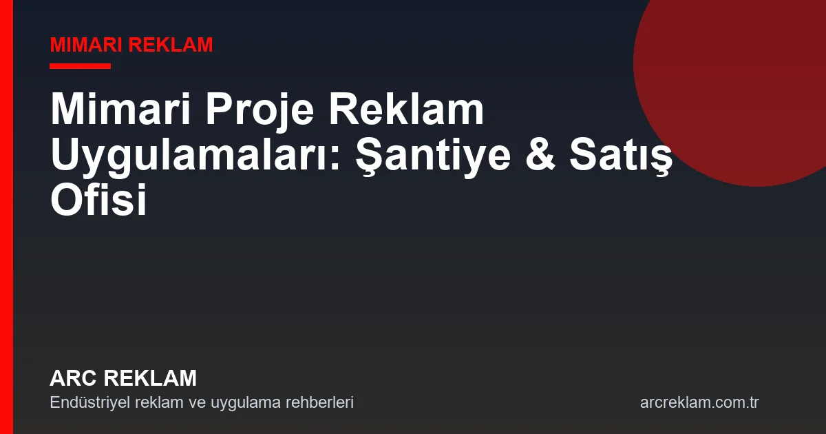Mimari Proje Reklam Uygulamaları: Şantiye ve Satış Ofisi Görsel Kimliği