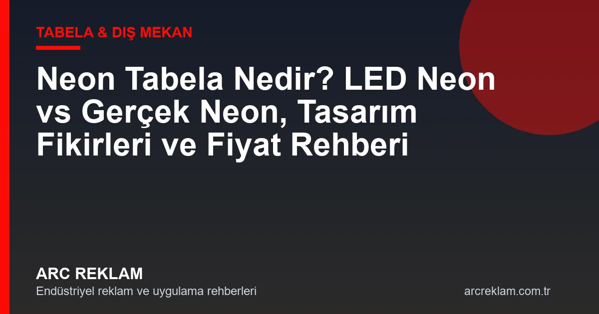 Neon Tabela Nedir? LED Neon vs Gerçek Neon, Tasarım Fikirleri ve Fiyat Rehberi