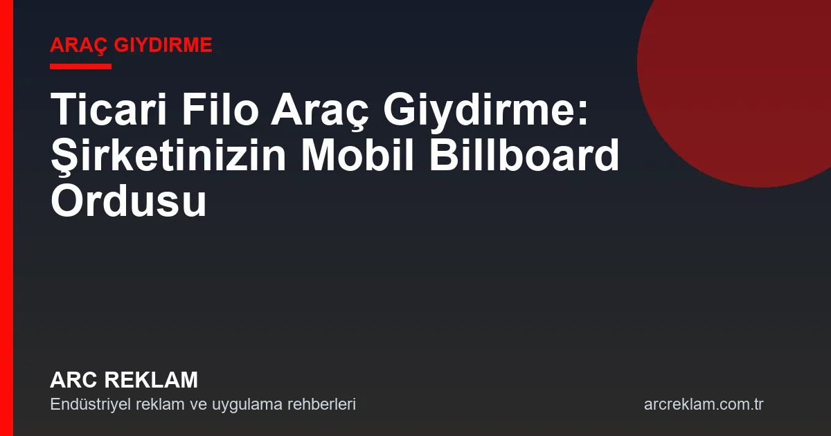 Ticari Filo Araç Giydirme: Şirketinizin Mobil Billboard Ordusu