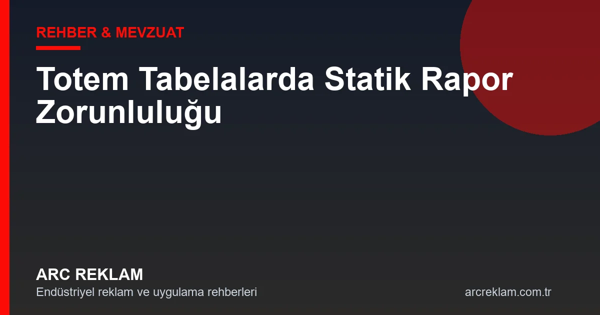Totem Tabela Yaptırırken Statik Rapor ve Rüzgar Yükünün Hayati Önemi